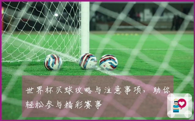 世界杯买球攻略与注意事项，助你轻松参与精彩赛事